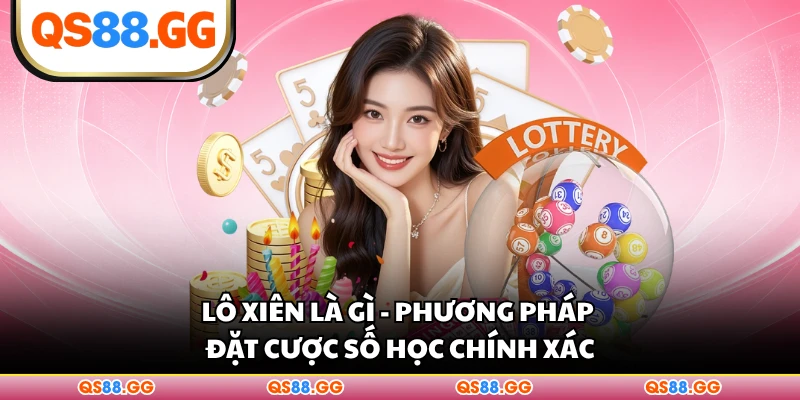 Lô Xiên Là Gì - Phương Pháp Đặt Cược Số Học Chính Xác